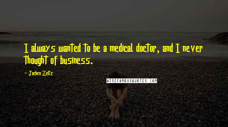 Jochen Zeitz Quotes: I always wanted to be a medical doctor, and I never thought of business.