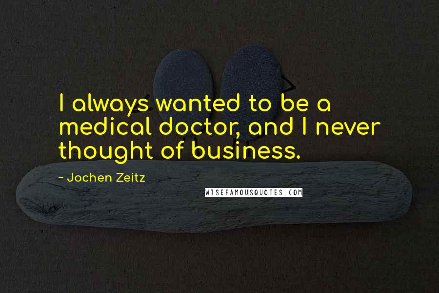 Jochen Zeitz Quotes: I always wanted to be a medical doctor, and I never thought of business.