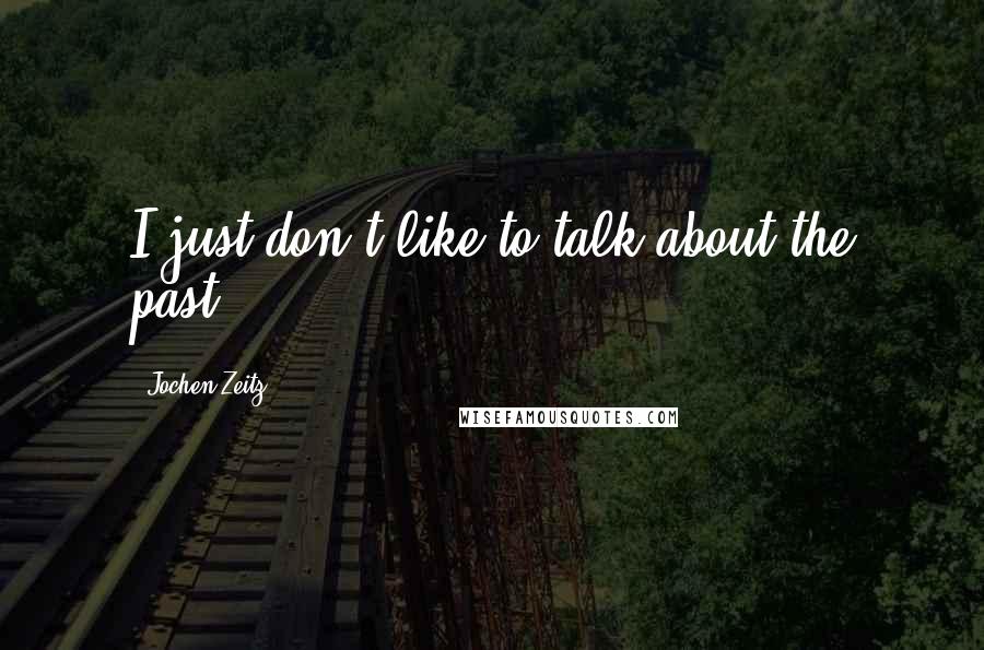 Jochen Zeitz Quotes: I just don't like to talk about the past.