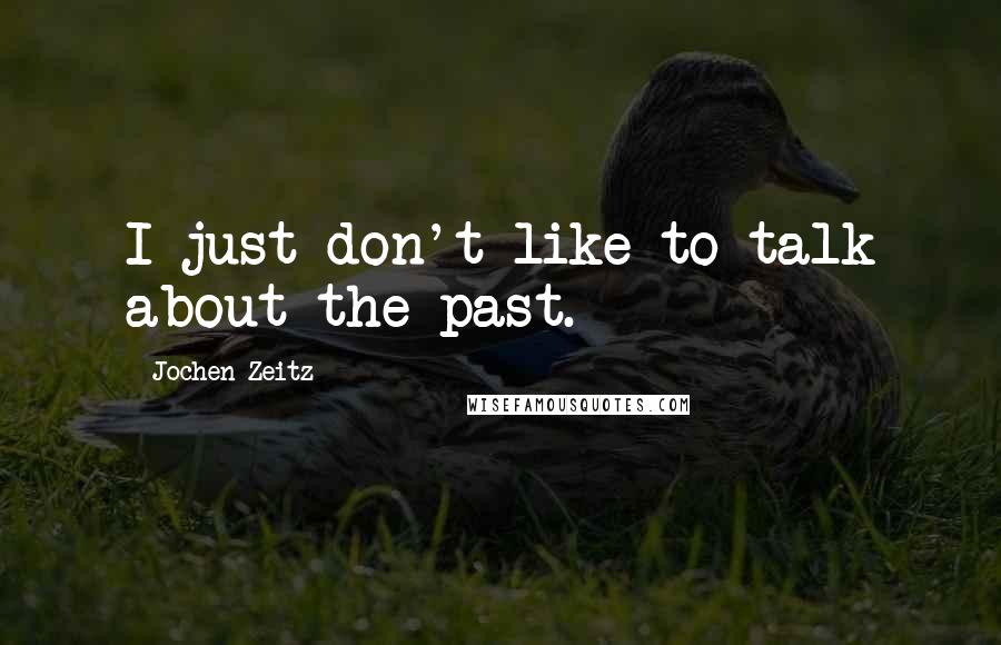 Jochen Zeitz Quotes: I just don't like to talk about the past.