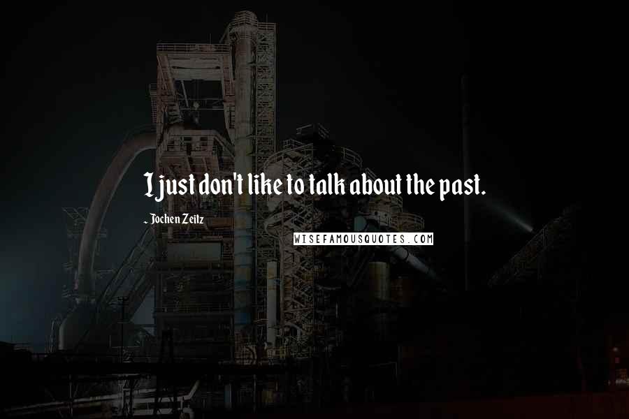 Jochen Zeitz Quotes: I just don't like to talk about the past.