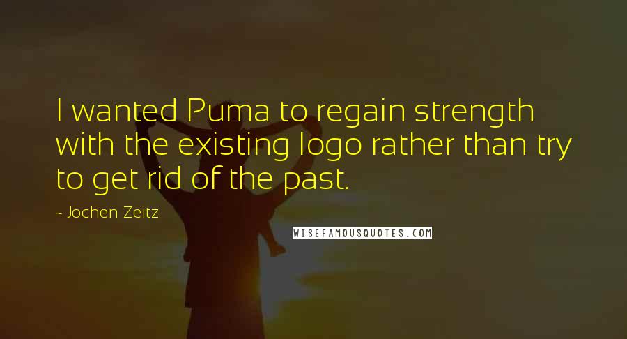 Jochen Zeitz Quotes: I wanted Puma to regain strength with the existing logo rather than try to get rid of the past.