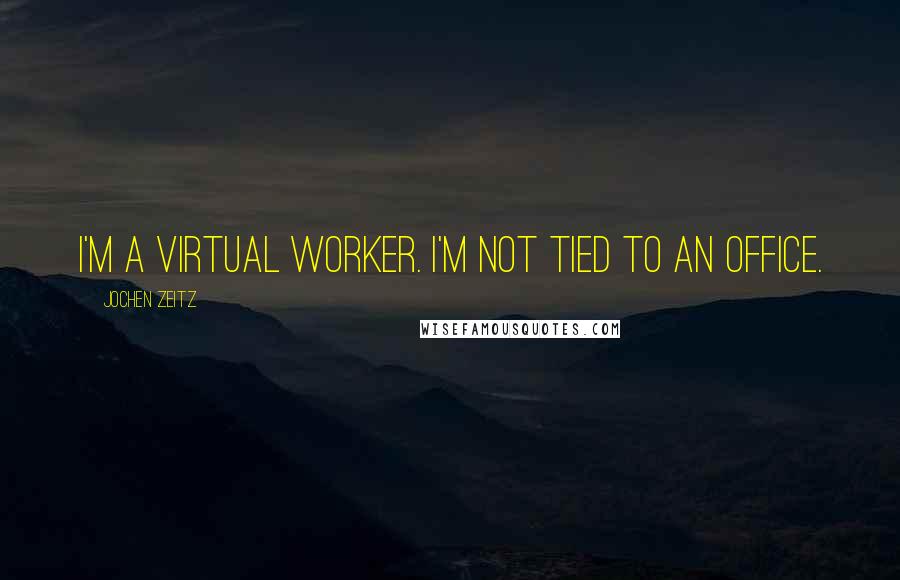 Jochen Zeitz Quotes: I'm a virtual worker. I'm not tied to an office.