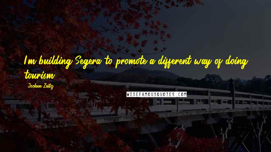 Jochen Zeitz Quotes: I'm building Segera to promote a different way of doing tourism.