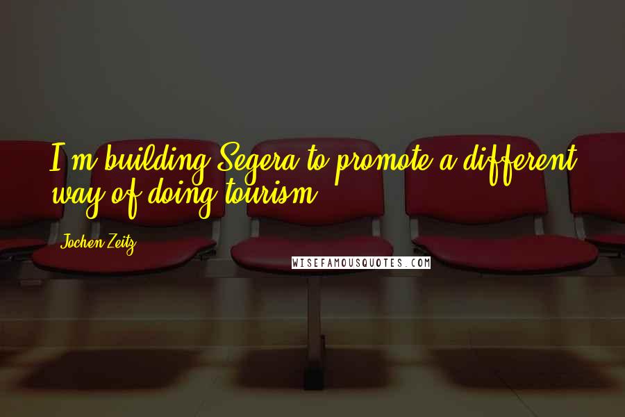 Jochen Zeitz Quotes: I'm building Segera to promote a different way of doing tourism.