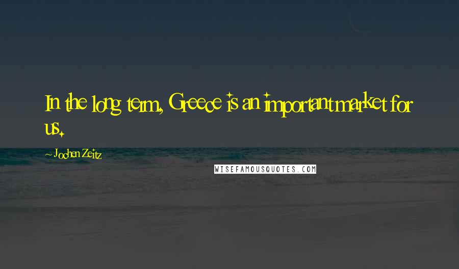 Jochen Zeitz Quotes: In the long term, Greece is an important market for us.