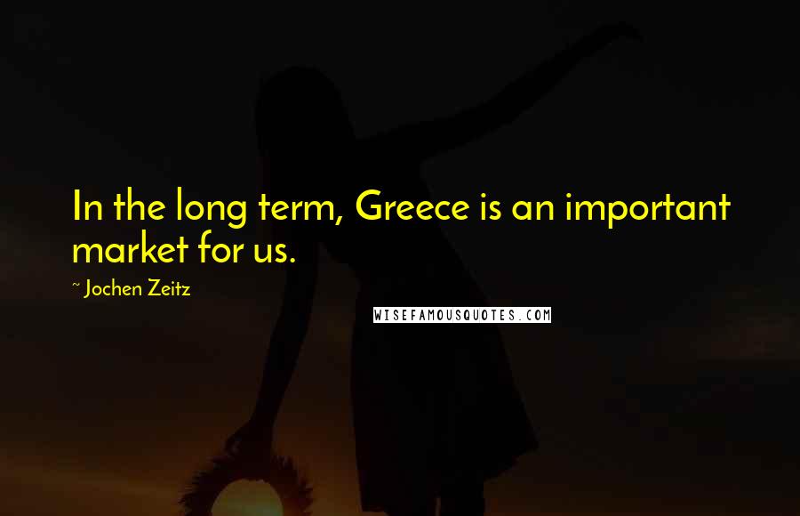 Jochen Zeitz Quotes: In the long term, Greece is an important market for us.