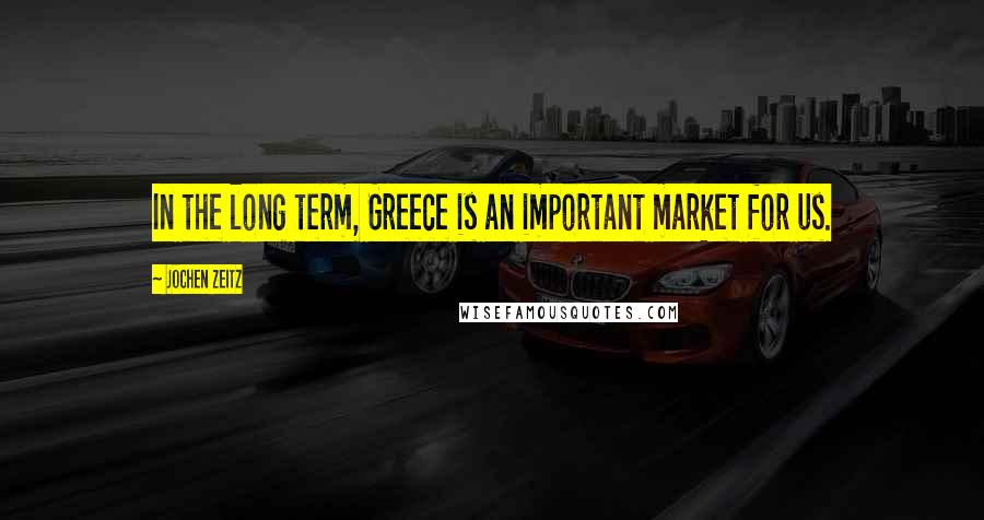 Jochen Zeitz Quotes: In the long term, Greece is an important market for us.