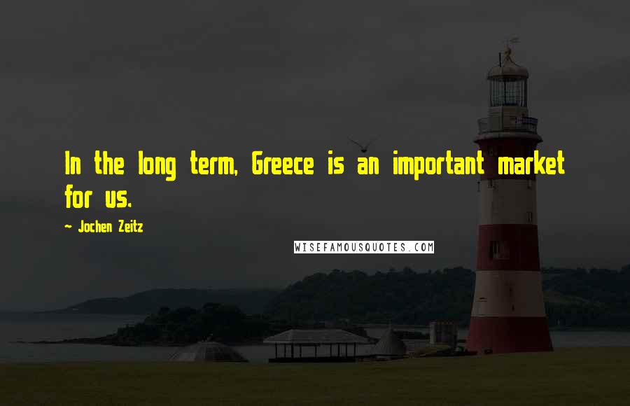 Jochen Zeitz Quotes: In the long term, Greece is an important market for us.