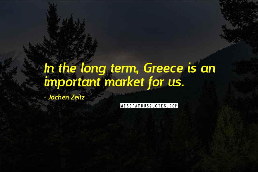 Jochen Zeitz Quotes: In the long term, Greece is an important market for us.