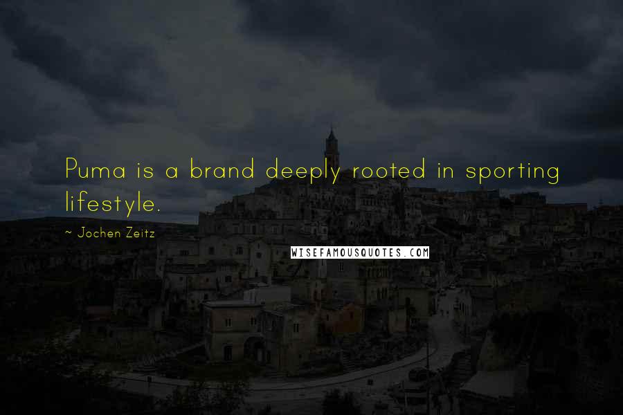 Jochen Zeitz Quotes: Puma is a brand deeply rooted in sporting lifestyle.