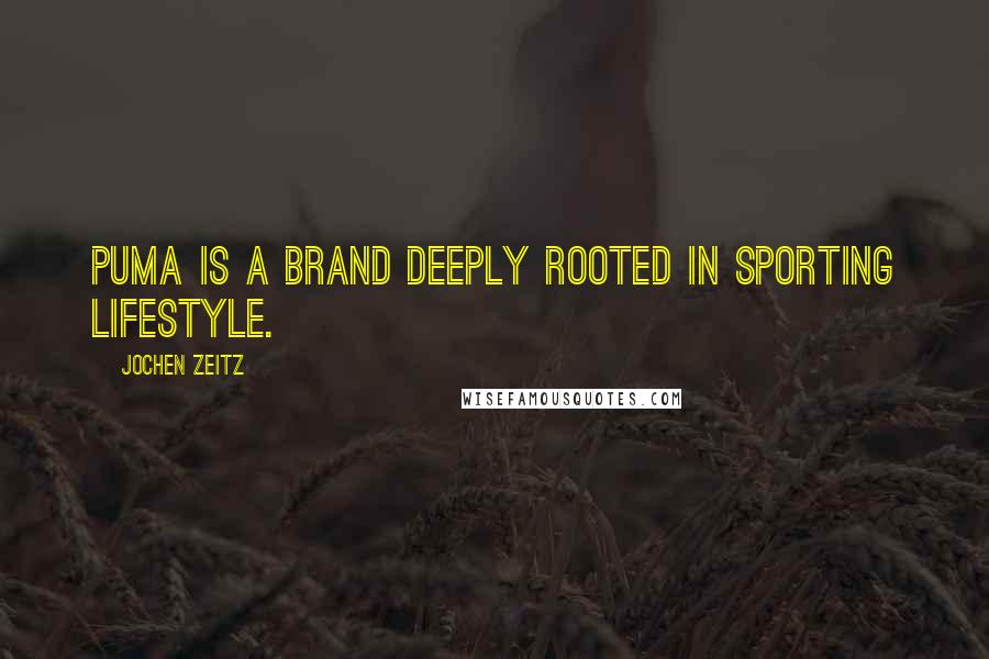Jochen Zeitz Quotes: Puma is a brand deeply rooted in sporting lifestyle.