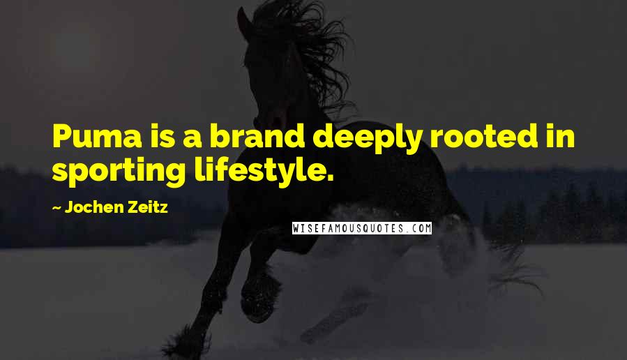 Jochen Zeitz Quotes: Puma is a brand deeply rooted in sporting lifestyle.