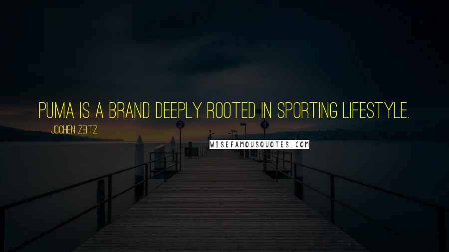 Jochen Zeitz Quotes: Puma is a brand deeply rooted in sporting lifestyle.