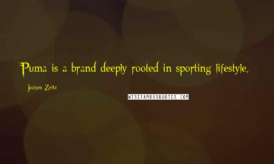 Jochen Zeitz Quotes: Puma is a brand deeply rooted in sporting lifestyle.