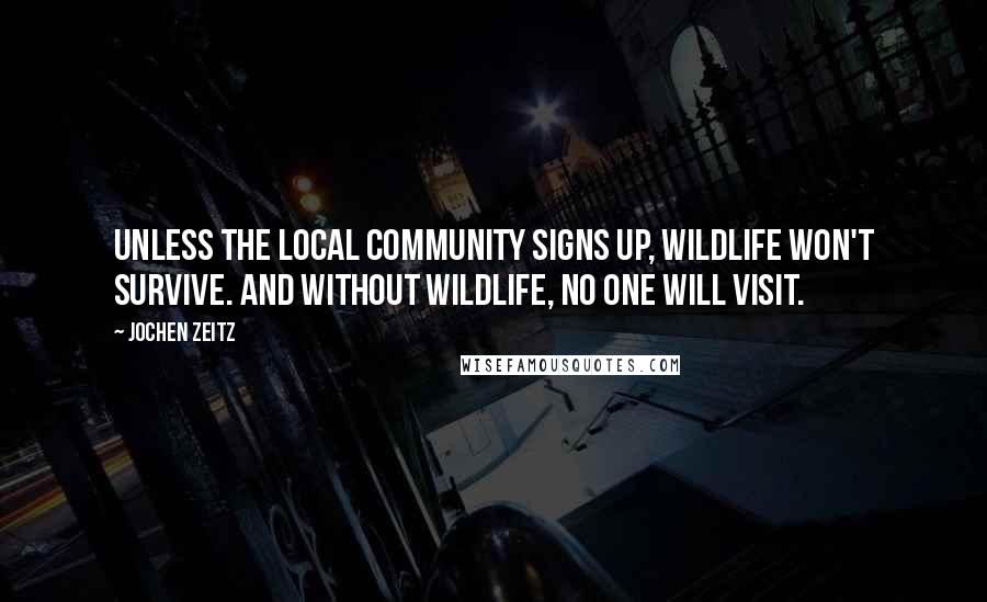 Jochen Zeitz Quotes: Unless the local community signs up, wildlife won't survive. And without wildlife, no one will visit.