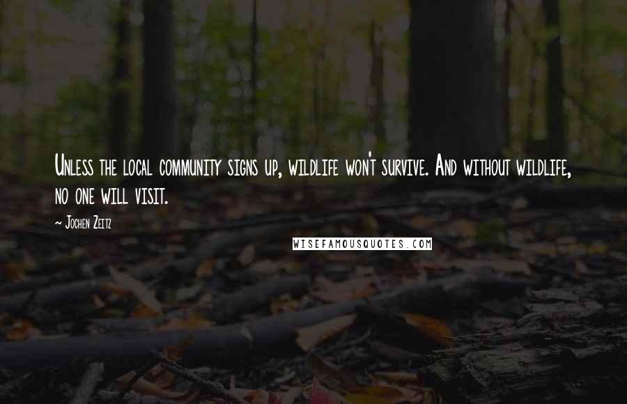 Jochen Zeitz Quotes: Unless the local community signs up, wildlife won't survive. And without wildlife, no one will visit.