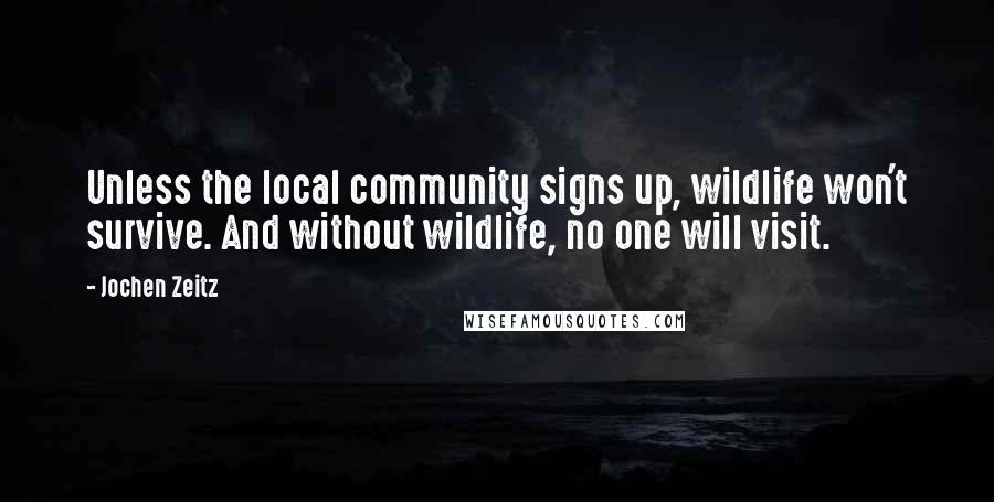 Jochen Zeitz Quotes: Unless the local community signs up, wildlife won't survive. And without wildlife, no one will visit.