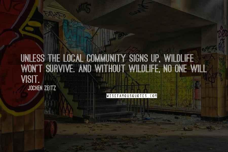 Jochen Zeitz Quotes: Unless the local community signs up, wildlife won't survive. And without wildlife, no one will visit.