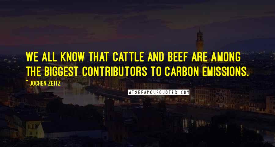 Jochen Zeitz Quotes: We all know that cattle and beef are among the biggest contributors to carbon emissions.