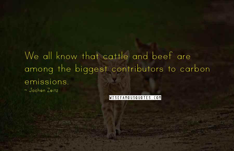 Jochen Zeitz Quotes: We all know that cattle and beef are among the biggest contributors to carbon emissions.