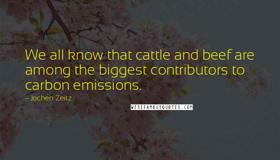 Jochen Zeitz Quotes: We all know that cattle and beef are among the biggest contributors to carbon emissions.