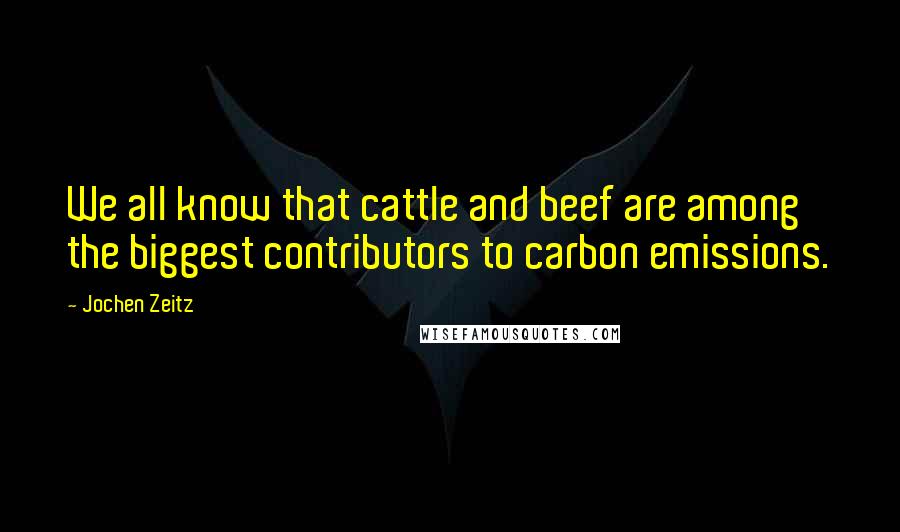 Jochen Zeitz Quotes: We all know that cattle and beef are among the biggest contributors to carbon emissions.