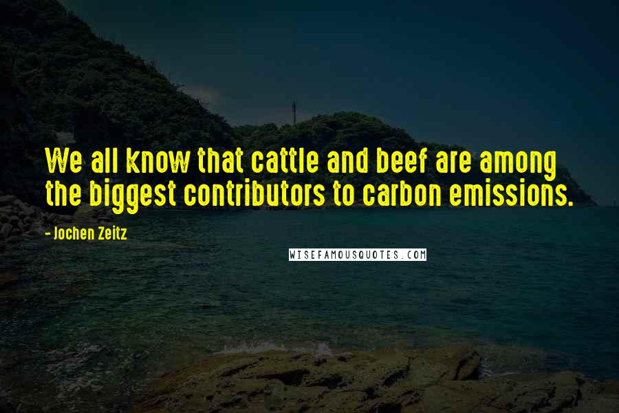 Jochen Zeitz Quotes: We all know that cattle and beef are among the biggest contributors to carbon emissions.