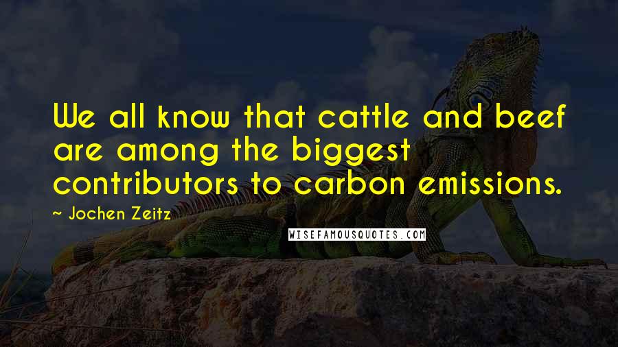 Jochen Zeitz Quotes: We all know that cattle and beef are among the biggest contributors to carbon emissions.