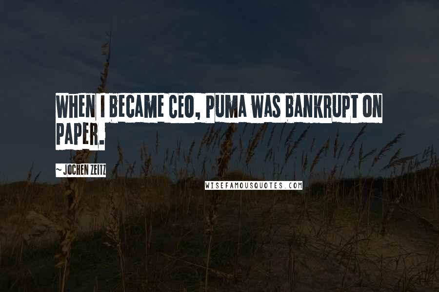 Jochen Zeitz Quotes: When I became CEO, Puma was bankrupt on paper.