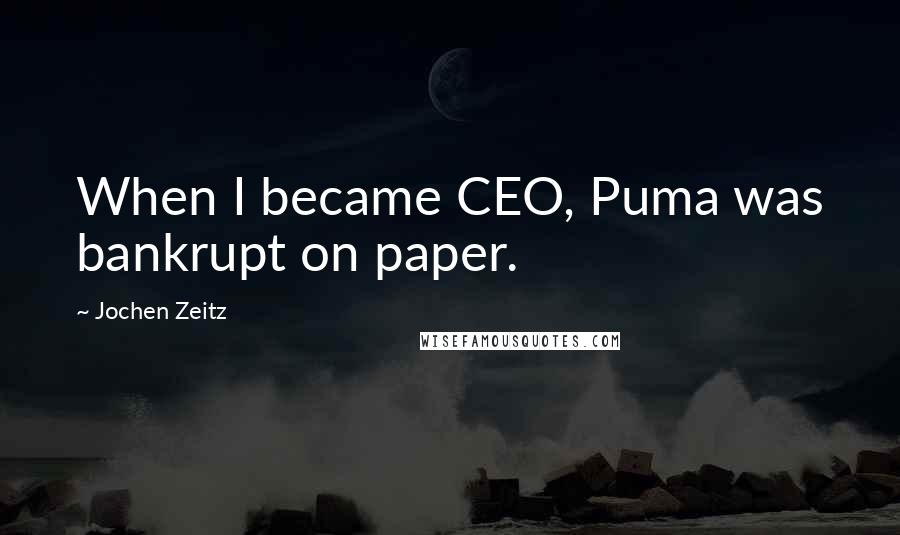 Jochen Zeitz Quotes: When I became CEO, Puma was bankrupt on paper.