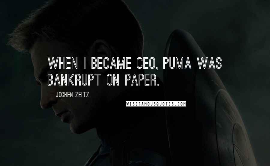Jochen Zeitz Quotes: When I became CEO, Puma was bankrupt on paper.