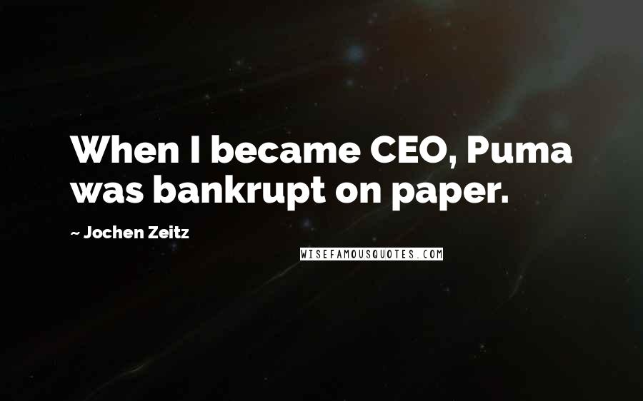 Jochen Zeitz Quotes: When I became CEO, Puma was bankrupt on paper.