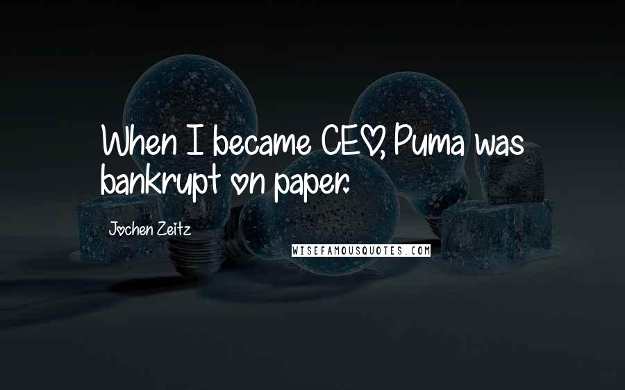 Jochen Zeitz Quotes: When I became CEO, Puma was bankrupt on paper.