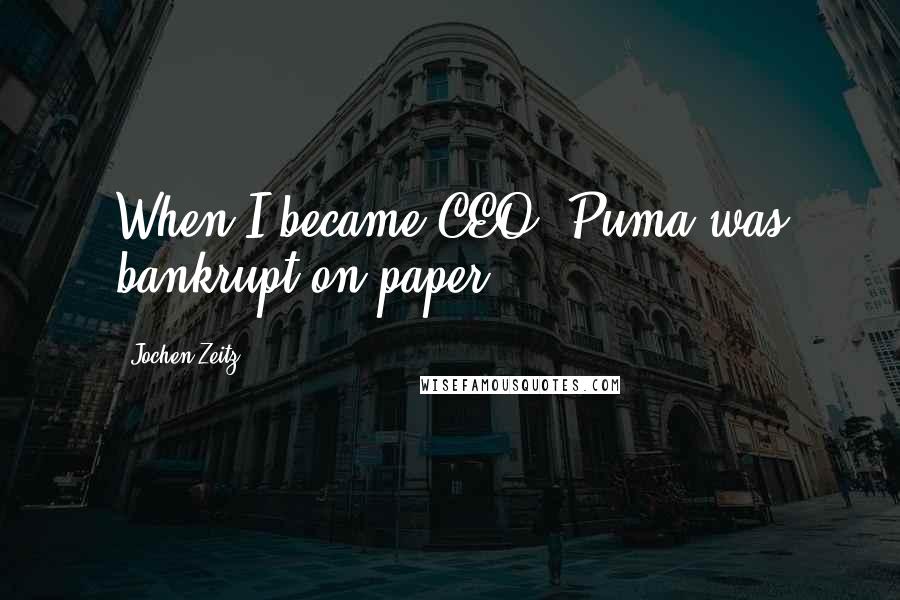 Jochen Zeitz Quotes: When I became CEO, Puma was bankrupt on paper.