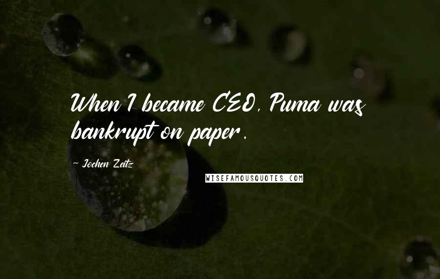 Jochen Zeitz Quotes: When I became CEO, Puma was bankrupt on paper.
