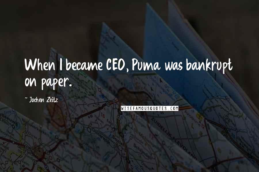 Jochen Zeitz Quotes: When I became CEO, Puma was bankrupt on paper.