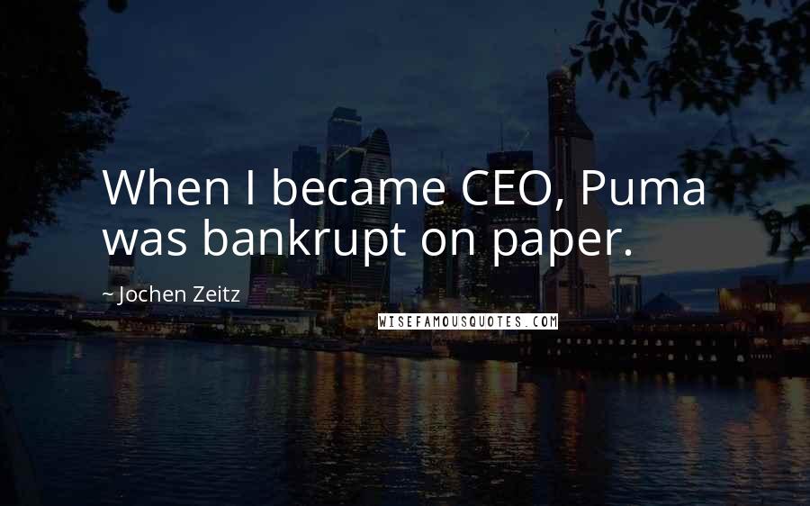 Jochen Zeitz Quotes: When I became CEO, Puma was bankrupt on paper.