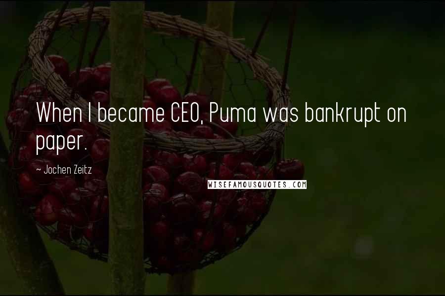 Jochen Zeitz Quotes: When I became CEO, Puma was bankrupt on paper.