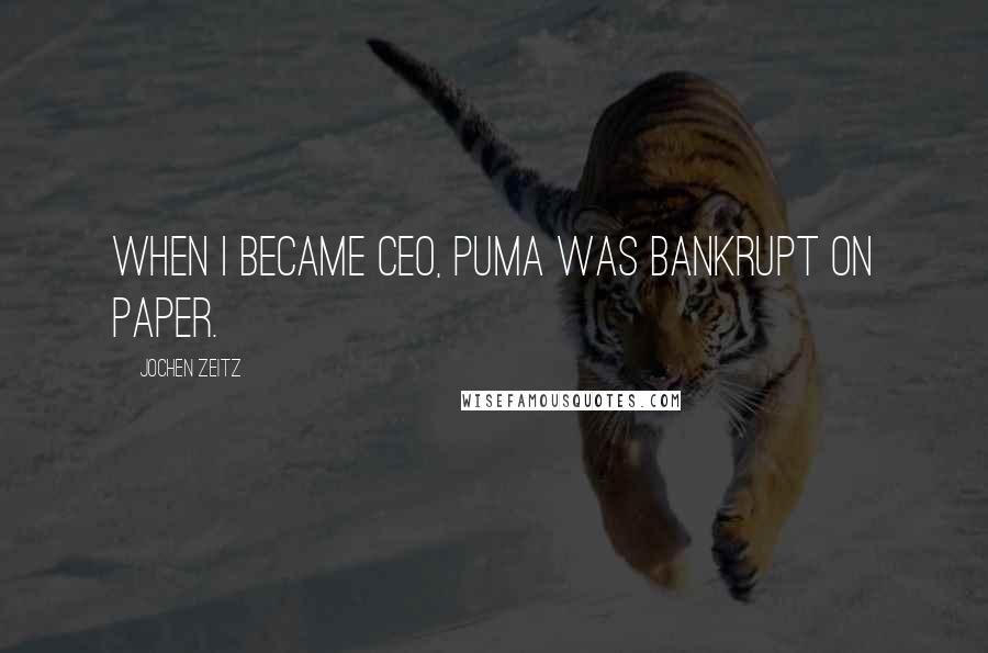 Jochen Zeitz Quotes: When I became CEO, Puma was bankrupt on paper.