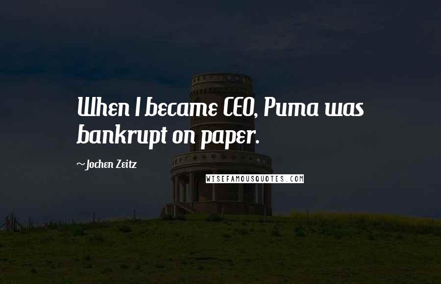 Jochen Zeitz Quotes: When I became CEO, Puma was bankrupt on paper.