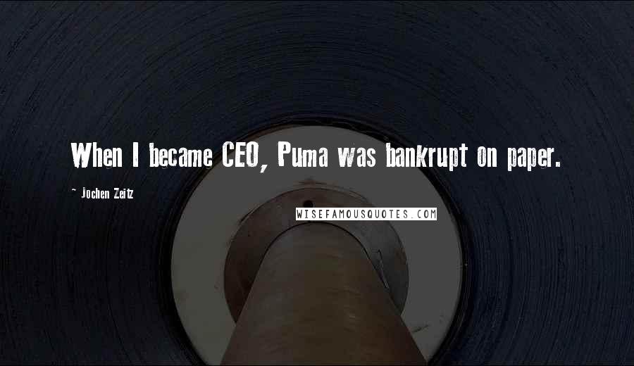 Jochen Zeitz Quotes: When I became CEO, Puma was bankrupt on paper.