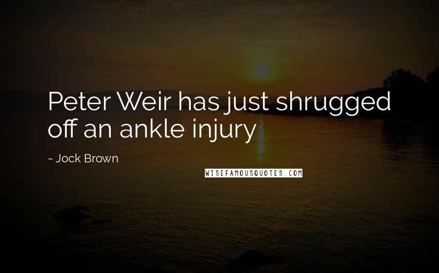 Jock Brown Quotes: Peter Weir has just shrugged off an ankle injury