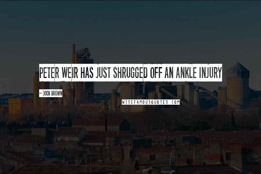 Jock Brown Quotes: Peter Weir has just shrugged off an ankle injury