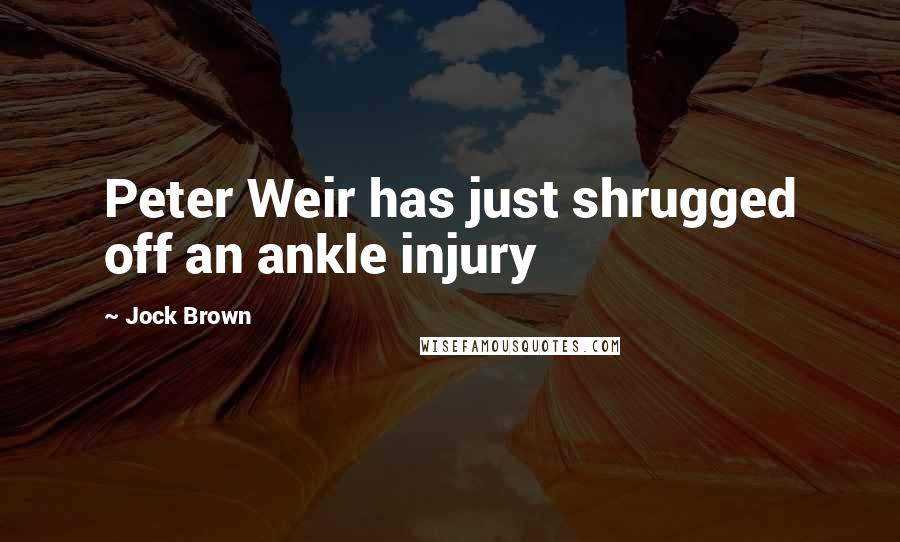 Jock Brown Quotes: Peter Weir has just shrugged off an ankle injury