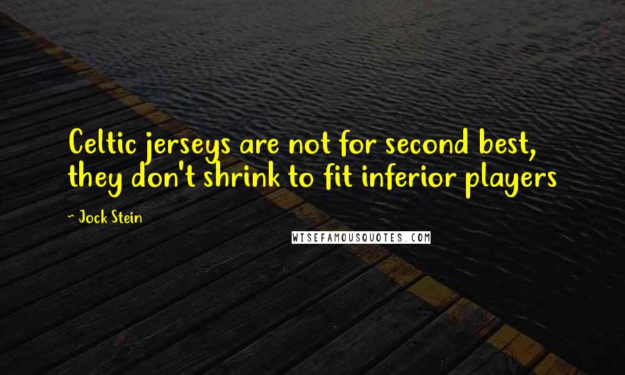 Jock Stein Quotes: Celtic jerseys are not for second best, they don't shrink to fit inferior players