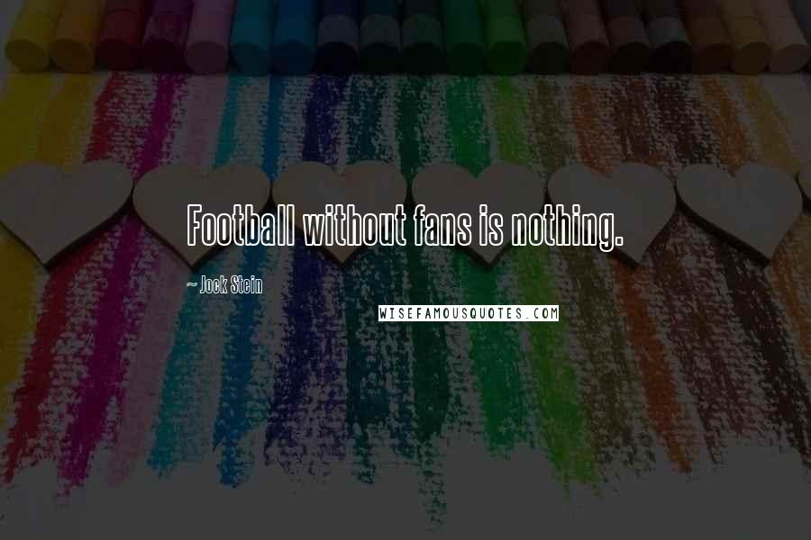 Jock Stein Quotes: Football without fans is nothing.