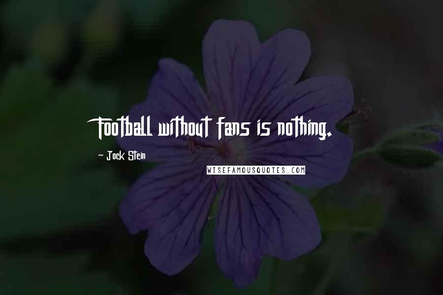 Jock Stein Quotes: Football without fans is nothing.