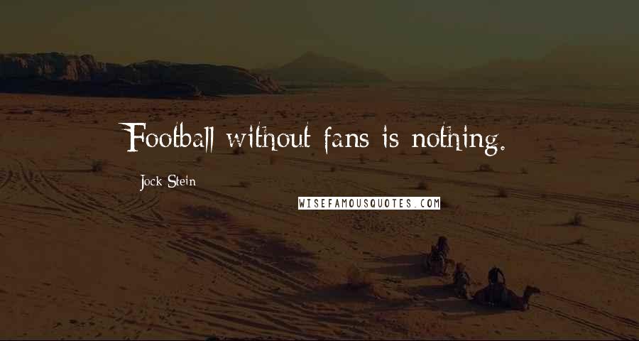 Jock Stein Quotes: Football without fans is nothing.