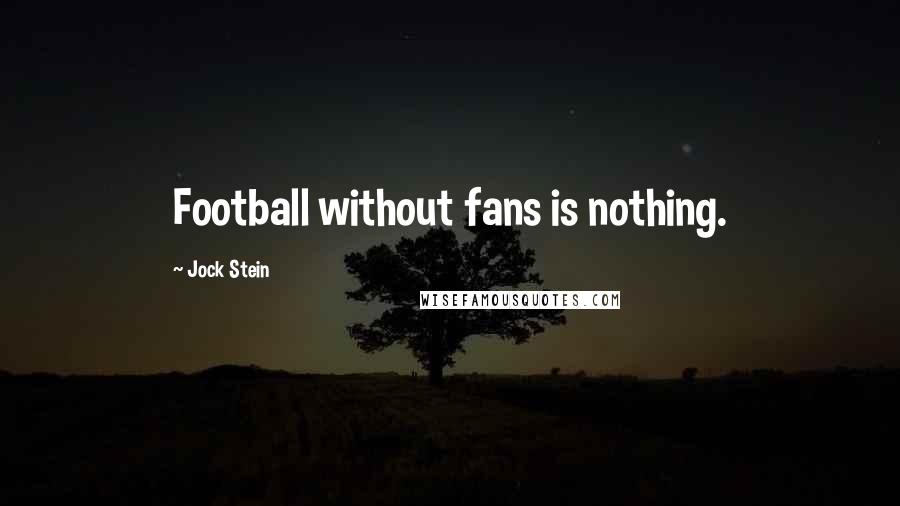 Jock Stein Quotes: Football without fans is nothing.